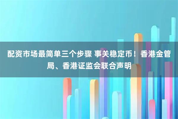 配资市场最简单三个步骤 事关稳定币！香港金管局、香港证监会联合声明